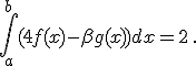  \int_a^{b} (4f(x)-\beta g(x)) dx=2 \,.